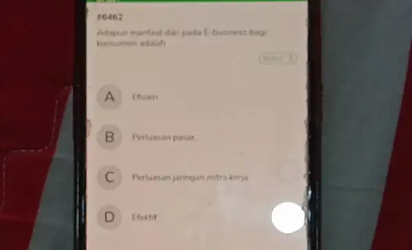 :6462 Adapun manfaat dari pada E-business bag konsumen adalah A Efisien B Perluasan pasar, C ) Perluasan jaringan mitra kerja D Efektif D