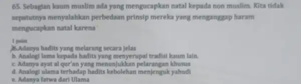 65. Sebagian kaum muslim ada yang mengucapkan natal kepada non muslim Kita tidak sepatutnya menyalahkan perbedaan prinsip mereka yang menganggap haram mengucapkan natal karena