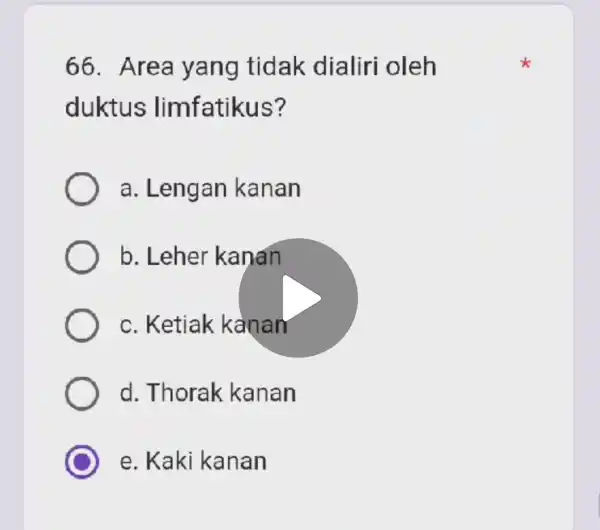 66. Area yang tidak dialiri oleh duktus limfatikus? a. Lengan kanan b. Leher kanan c. Ketiak kanan d. Thorak kanan C e. Kaki kanan