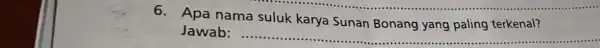 6 Apa nama suluk karya Sunan Bonang yang paling terkenal? __ Jawab: __