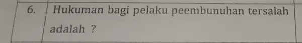 6. Hukuman bagi pelaku peembunuhan tersalah adalah?