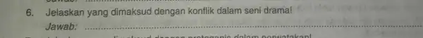 6.Jelaskan yang dimaksud dengan konflik dalam seni drama! Jawab: __