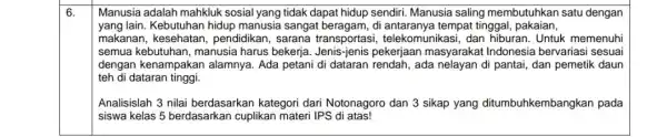 6. Manusia adalah mahkluk sosial yang tidak dapat hidup sendiri. Manusia saling membutuhkan satu dengan yang lain. Kebutuhan hidup manusia sangat beragam, di tempat