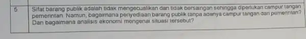 6 Sifat barang publik adalah tidak mengecualikan dan tidak bersaingan sehingga diperlukan campur tangan pemerintan. Namun, bagaimana penyediaan barang publik tanpa adanya campur tangan