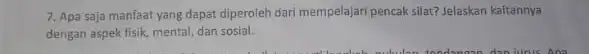 7. Apa saja manfaat yang dapat diperoleh dari mempelajari pencak silat? Jelaskan kaitannya dengan aspek fisik, mental dan sosial.