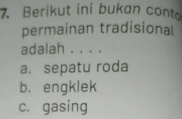 7. Berikut ini bu k an conto permain an tradisional adalah __ a. sepatu roda b. engklek c. gasing