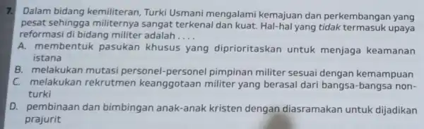 7. Dalam bidang kemiliteran, Turki Usmani mengalami kemajuan dan perkembangan yang pesat sehingga militernya sangat terkenal dan kuat Hal-hal yang tidak upaya reformasi di