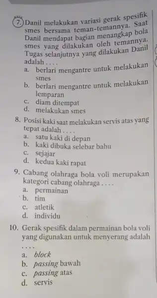 7.) Danil melakukan variasi gerak spesifik smes bersama teman Danil mendapat bagian menangkap bola smes yang dilakukan oleh temannya. Tugas selanjutnya yang dilakukan Danil