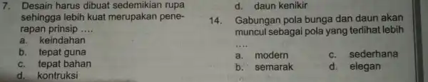 7. Desain harus dibuat sedemikian rupa sehingga lebih kuat merupakan pene- rapan prinsip __ a. keindahan b. tepat guna C bahan d. kontruksi d.