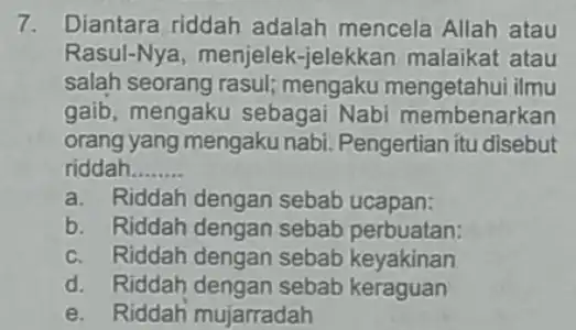 7. Diantara riddah adalah mencela Allah atau Rasul-Nya, menjelek -jelekkan malaikat atau salah seorang rasul;mengaku mengetahui ilmu gaib, mengaku sebagai Nabi membenarkan orang yang