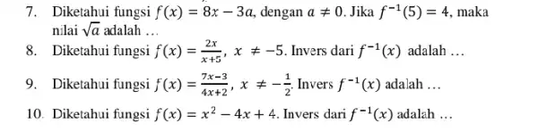 7. Diketahui fungsi f(x)=8x-3a dengan aneq 0 . Jika f^-1(5)=4 , maka nilai sqrt (a) adalah __ 8. Diketahui fungsi f(x)=(2x)/(x+5),xneq -5 . Invers