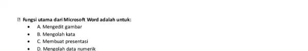 (7) Fungsi utama dari Microsoft Word adalah untuk: A. Mengedit gambar B. Mengolah kata C. Membuat presentasi D. Mengolah data numerik