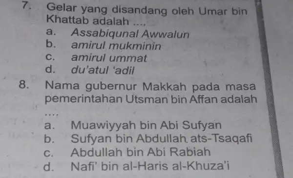 7. Gelar yang disandang oleh Umar bin Khattab adalah __ a. As ssabiqunal Awwalun b. amirul mukminin c. amirul ummat d. du'atul 'adil 8.