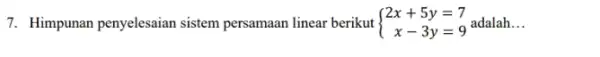 7. Himpunan penyelesaian sistem persamaan linear berikut ) 2x+5y=7 x-3y=9 __ x-3y=9 adalah