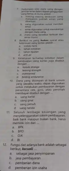 7. Hubungan nilai mata uang dengan jaminan emas dalam sejarah penggunaan uang kertas di dunia adalah __ a. masing-masing lembaran uang menjamin jumlah emas