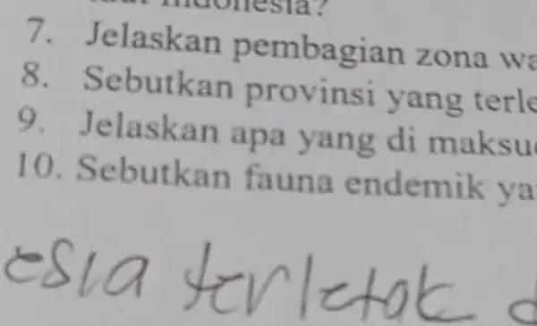 7 . Jelaskan pembagian zona w 8 . Sebutkan provinsi yang terle 9 . Jelaskan apa yang di maksu 10 . Sebutkan fauna endemik