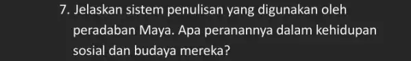 7. Jelaskan sistem penulisan yang digunakan oleh peradaban Maya. Apa peranannya dalam kehidupan sosial dan budaya mereka?