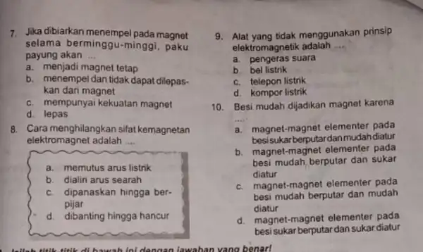 7. Jika dibiarkan menempel pada magnet selama berminggu-minggi paku payung akan __ a. menjadi magnet tetap b. menempeldan tidak dapat dilepas kan dari magnet