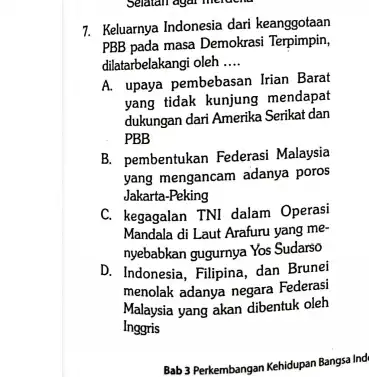 7. Keluarnya Indonesia dari keanggotaan PBB pada masa Demokrasi Terpimpin, dilatarbelakangi oleh __ A. upaya pembebasan Irian Barat yang tidak kunjung mendapat dukungan dari