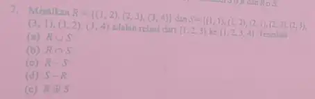 7. Misalkan R= (1,2),(2,3),(3,4) (1,2,3)ke 1,2,3,4 .Tentukan (3,1),(3,2),(3,4) adalah relasi dari (a) Rcup S (b) Rcap S (c) R-S (d) S-R (c) Roplus S