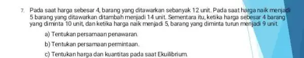 7. Pada saat harga sebesar 4, barang yang dita warkan sebanyak 12 unit Pada saat harga naik menjadi 5 barang yang ditawarkan ditambah menjadi