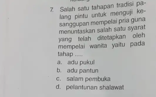 7. Salah satu tahapan tradisi pa- lang pintu untuk menguji ke- sanggupan mempelai pria guna menuntaskan salah satu syarat yang telah ditetapkan oleh mempelai