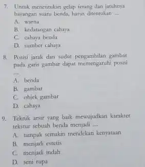 7. Untuk menentukan gelap terang dan jatuhnya bayangan suatu benda, harus ditentukan __ A. warna B. kedatangan cahaya C. cahaya benda D. sumber cahaya