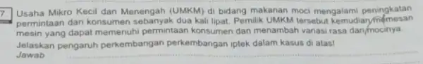 7. Usaha Mikro Kecil dan Menengah (UMKM) di bidang makanan moci mengalami peningkatan permintaan dari konsumen dua kali lipat. Pemilik UMKM tersebut kemudian memesan