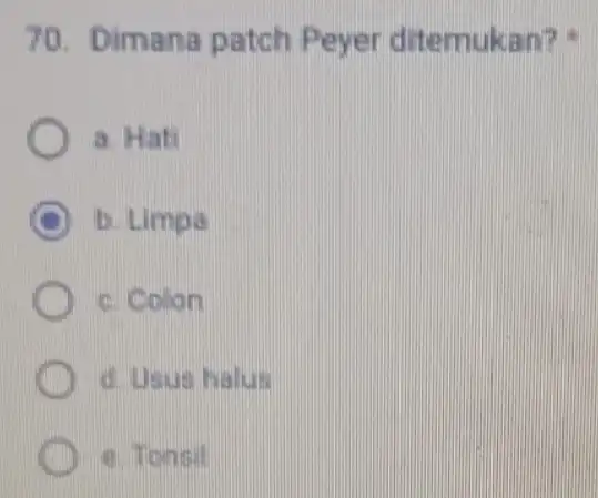 70. Dimana patch Peyer ditemukan? - a. Hat C b. Limpa c. Colion d. Usus halus e. Tonsil