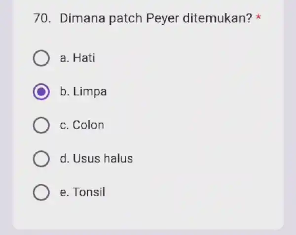 70 . Dimana patch Peyer ditemukan? a. Hati b. Limpa c. Colon d. Usus halus e. Tonsil