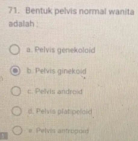 71. Bentuk pelvis normal wan adalah : a Pelvis genekoloid b. Palvis c. Pelvis androud d. Pelvis