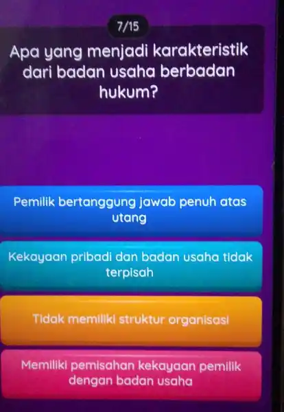 7/15 Apa yang menjadi karakteristik dari badan u saho berbadan hukum? Pemilik ertanggung jawab penuh atas utang Kekayaan pribadi dan badan usaha tidak terpisah