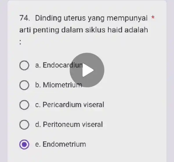 74 Dinding uterus yang m empunyai arti penting dalam siklus haid adalah : a . Endocardiun b. Miometrium c. Per icardium viseral d. Peritoneum