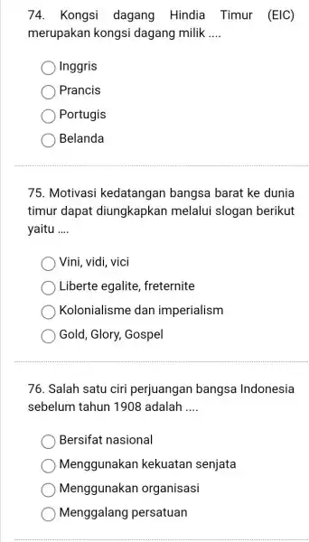 74. Kongsi dagang Hindia Timur (EIC) merupakan kongsi dagang milik __ Inggris Prancis Portugis Belanda 75. Motivasi kedatangan bangsa barat ke dunia timur dapat