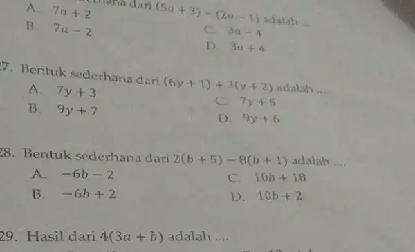 A. 7a+2 . Chana dari (5a+3)-(2a-1) adalah __ B. 7a-2 C. 3a-4 D. 3a+4 7. Bentuk sederhana dari (6y+1)+3(y+2) adalah __ A. 7y+3 C.