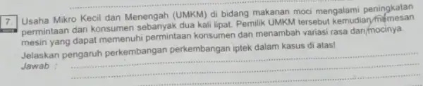 7. Usaha Mikro Kecil dan Menengah (UMKM) di bidang makanan moci mengalami peningkatan permintaan dari konsumen dua kali lipat. Pemilik UMKM tersebut kemudian/mi mesin