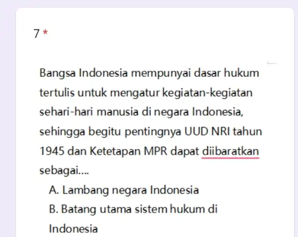 7x Bangsa Indonesia mempunyai dasar hukum tertulis untuk mengatur kegiatan -kegiatan sehari-hari manusia di negara Indonesia, sehingga begitu pentingnya UUD NRI tahun 1945 dan