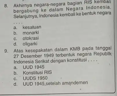 8. Akhirnya negara-negara bagian RIS kembali bergabung ke dalam Negara Indonesia Selanjutnya, Indonesia kembal ike bentuk negara __ a. kesatuan b. monarki c. otokrasi