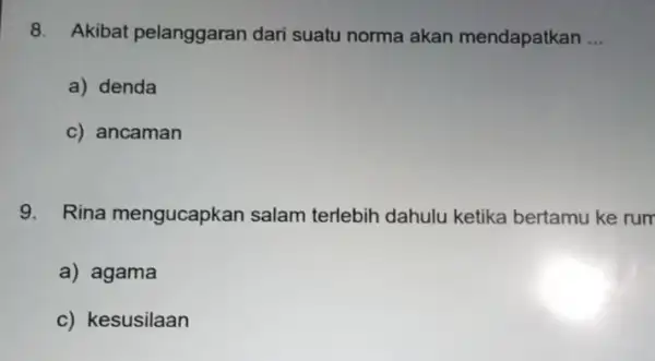 8. Akibat pelanggaran dari suatu norma akan mendapatkan __ a) denda c) ancaman 9. Rina mengucapkan salam terlebih dahulu ketika bertamu ke rum a)