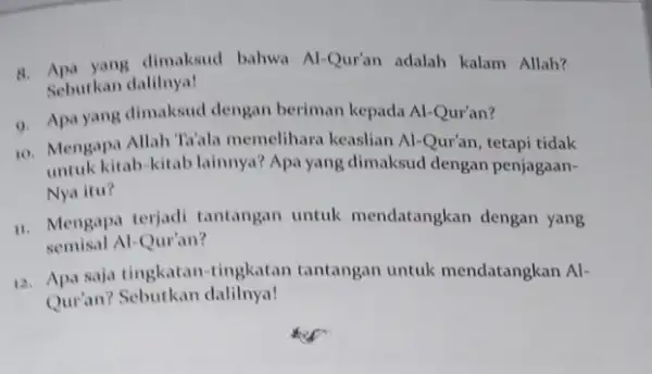 8. Apa yang dimaksud bahwa Al-Qur'an adalah kalam Allah? Sebutkan dalilnya! 9. Apayang dimaksud dengan beriman kepada Al-Qur'an? 10. Mengapa Allah Ta'ala memelihara keaslian