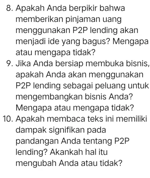 8. Apakah Anda berpikir bahwa memberil xan pinjaman uang menggunakan P2P lending akan menjadi ide yang ba gus? Mengapa atau mengapa tidak? 9. Jika