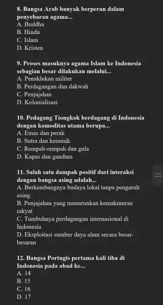 8. Bangsa Arab banyak berperan dalam penyebaran agama... __ A. Buddha B. Hindu C. Islam D. Kristen 9. Proses masuknya agama Islam ke Indonesia