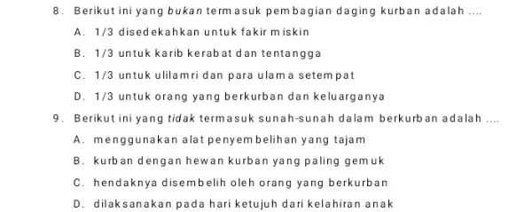 8. Berikut ini yang bukan term asuk pembagian daging kurban adalah __ A. 1/3 disedekahkan untuk fakir miskin B. 1/3 untuk karib kerabat dan