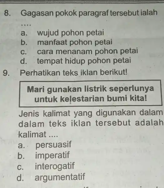 8. Gagasan pokok paragraf tersebut ialah __ a. wujud pohon petai b. manfaat pohon petai c. cara menanam pohon petai d. tempat hidup pohon