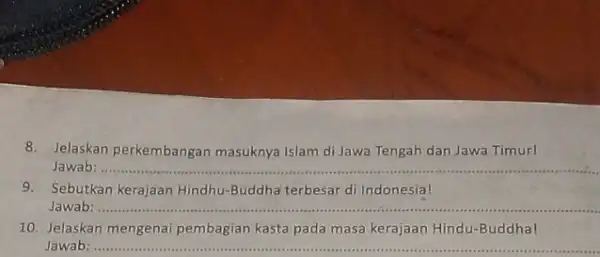 8. Jelaskan perkembangar masuknya Islam di Jawa Tengah dan Jawa Timur! Jawab __ 9. Sebutkan kerajaan Hindhu -Buddha terbesar di Indonesia! Jawab: __ 10.