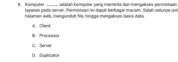 8. Komputer __ adalah komputer yang meminta dan mengakses permintaan layanan pada server. Permintaan ini dapat berbagai macam. Salah satunya unt halaman web ,