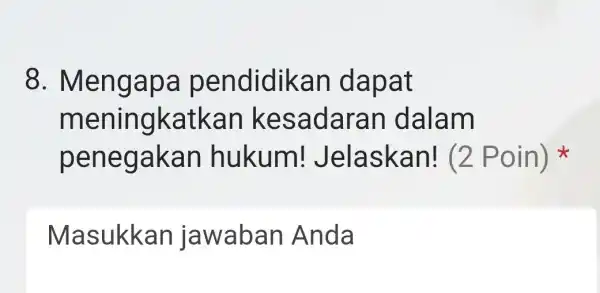 8 . Mengapa pendidikan dapat meningkatkan kesadaran dalam penegakan hukum!Jelaskan!(2 Poin)x Masukkan jawaban Anda