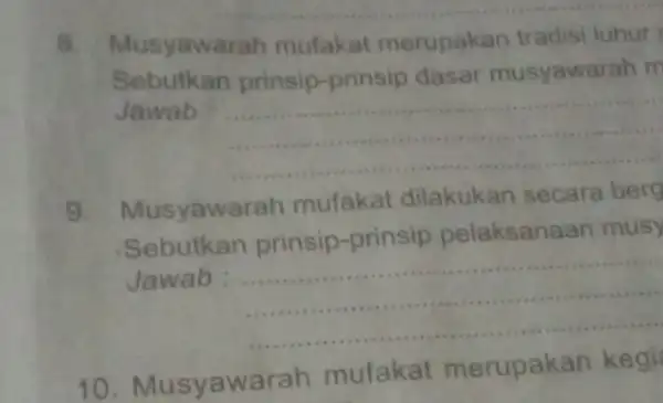 8. Musyaw rah mufakat merupakan tradisi luhur Sebutkan prinsip -prinsip dasar musyawarah m Jawab __ 9. Musyawe rah mufakat dilakukan secara berg Sebutkan prinsip