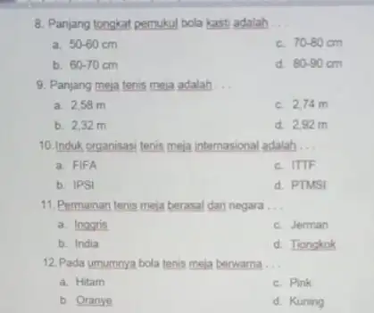 8. Panjang tongkat pemukul bola kasti adalah __ a. 50-60cm C. 70-80cm b. 60-70cm d. 80-90cm 9. Panjang meja tenis meja adalah __ a.