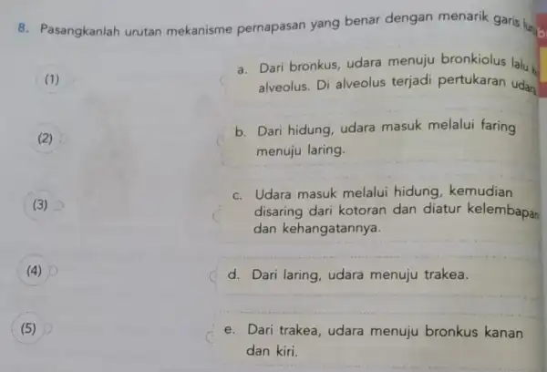 8. Pasangkanlah urutan mekanisme pernapasan yang benar dengan menarik garis lung (1) (2) D D a. Dari bronkus, udara menuju bronkiolus lalu alveolus. Di